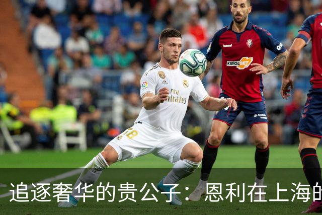 追逐奢华的贵公子：恩利在上海的时尚之旅